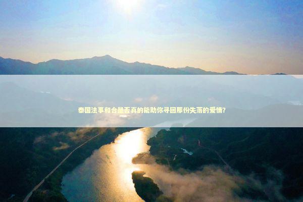 泰国法事和合是否真的能助你寻回那份失落的爱情？