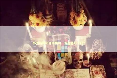 泰国情降和合术预约，你准备好了吗？