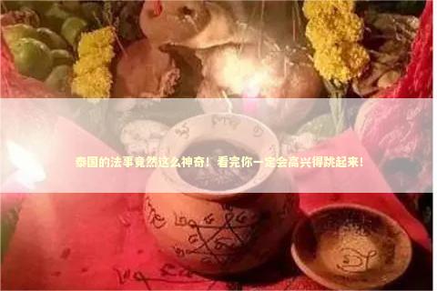 泰国的法事竟然这么神奇！看完你一定会高兴得跳起来！