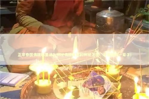 正宗泰国佛牌哪里请？揭秘佛牌背后的神秘之旅！不看后悔一辈子！