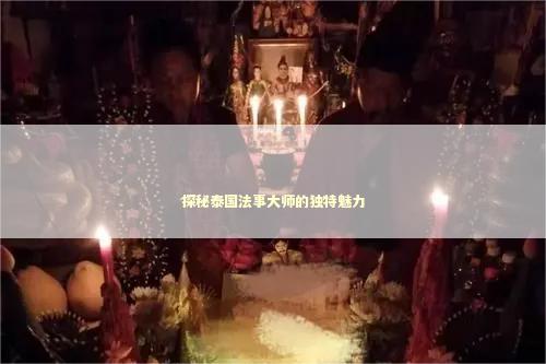 探秘泰国法事大师的独特魅力