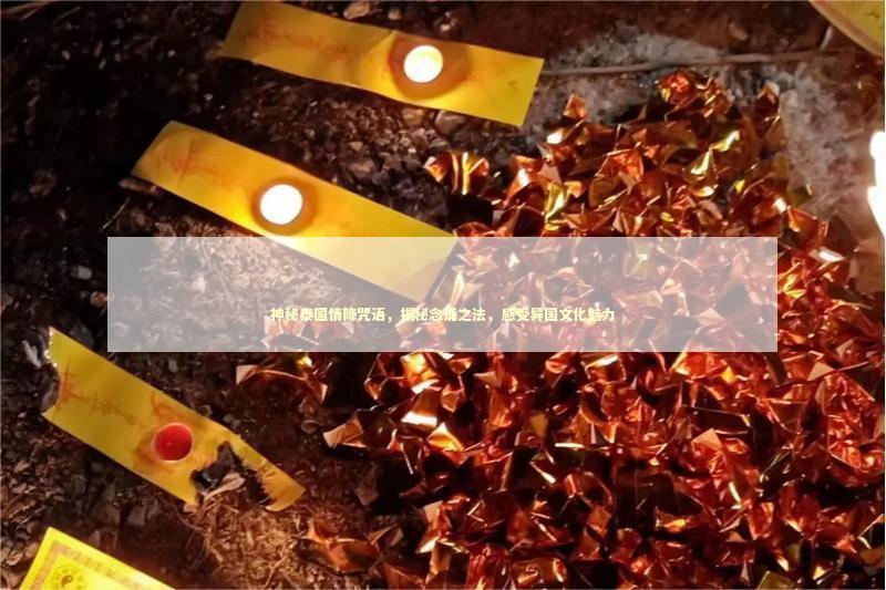 神秘泰国情降咒语，揭秘念诵之法，感受异国文化魅力