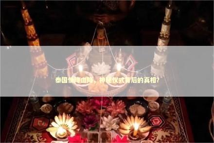 泰国情降血降，神秘仪式背后的真相？