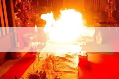 泰国寺庙法事，神秘与祥和的宗教盛宴！