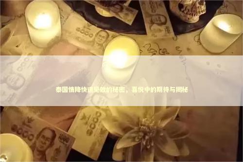 泰国情降快速见效的秘密，喜悦中的期待与揭秘