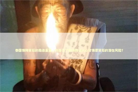 泰国情降背后的隐患重重，你是否了解情降让人心甘情愿背后的潜在风险？