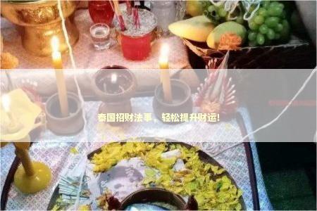 泰国招财法事，轻松提升财运！