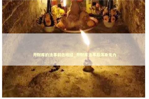 开财库的法事前念啥经_开财库法事后浑身无力