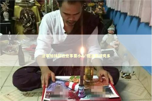 法事加持后这些事要小心 做法事讲究多