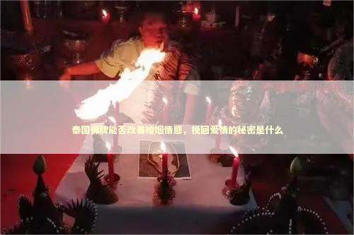 泰国佛牌能否改善婚姻情感，挽回爱情的秘密是什么