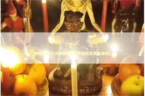 泰国佛牌可以随便带吗？佩戴禁忌你知道吗？