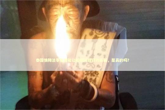 泰国情降法事竟然能让婚姻问题迎刃而解，是真的吗？