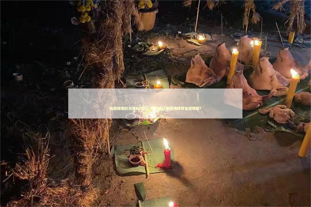 挽回婚姻的方法和技巧，如何通过泰国佛牌修复感情呢？